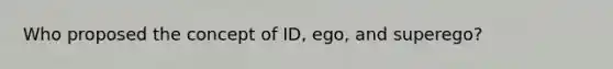 Who proposed the concept of ID, ego, and superego?