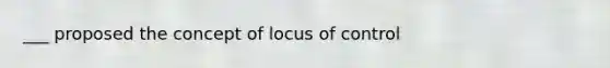 ___ proposed the concept of locus of control