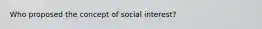 Who proposed the concept of social interest?