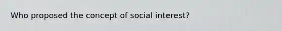 Who proposed the concept of social interest?