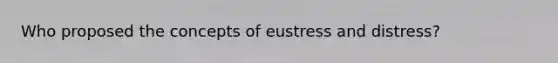 Who proposed the concepts of eustress and distress?