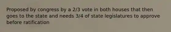 Proposed by congress by a 2/3 vote in both houses that then goes to the state and needs 3/4 of state legislatures to approve before ratification