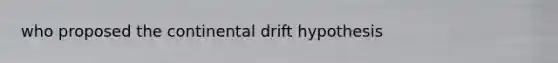 who proposed the continental drift hypothesis