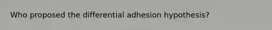 Who proposed the differential adhesion hypothesis?