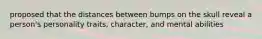 proposed that the distances between bumps on the skull reveal a person's personality traits, character, and mental abilities