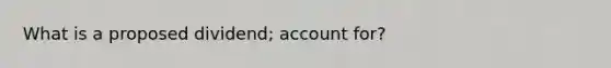 What is a proposed dividend; account for?