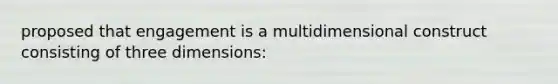 proposed that engagement is a multidimensional construct consisting of three dimensions: