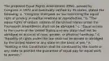 The proposed Equal Rights Amendment (ERA), passed by Congress in 1972 and eventually ratified by 35 states, stated the following: a. "Congress shall pass no law restricting the equal right of privacy in marital relations or reproduction." b. "The equal rights of unborn citizens of the United States under the Fourteenth Amendment shall not be abridged." c. "Equal access to the courts of the United States and any state shall not be abridged on account of race, gender, or physical handicap." d. "Equality of rights under the law shall not be denied or abridged by the United States or any state on the basis of sex." e. "Nothing in this Constitution shall be construed by the courts or any state to prohibit the guarantee of equal pay for equal work to women."