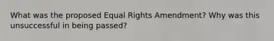 What was the proposed Equal Rights Amendment? Why was this unsuccessful in being passed?