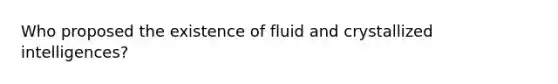 Who proposed the existence of fluid and crystallized intelligences?