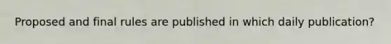 Proposed and final rules are published in which daily publication?