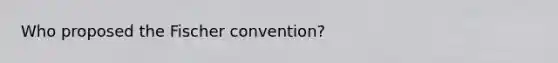 Who proposed the Fischer convention?