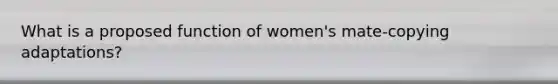 What is a proposed function of women's mate-copying adaptations?