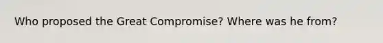 Who proposed the Great Compromise? Where was he from?