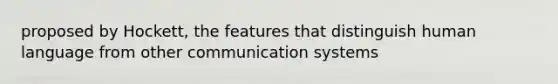 proposed by Hockett, the features that distinguish human language from other communication systems