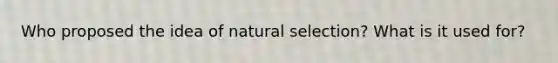 Who proposed the idea of natural selection? What is it used for?