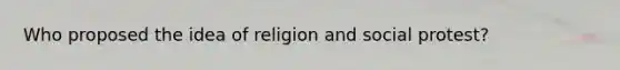 Who proposed the idea of religion and social protest?