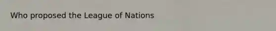 Who proposed the League of Nations