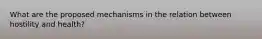 What are the proposed mechanisms in the relation between hostility and health?