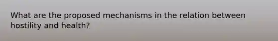 What are the proposed mechanisms in the relation between hostility and health?