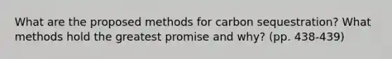 What are the proposed methods for carbon sequestration? What methods hold the greatest promise and why? (pp. 438-439)