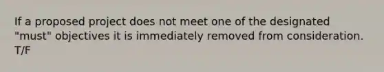 If a proposed project does not meet one of the designated "must" objectives it is immediately removed from consideration. T/F