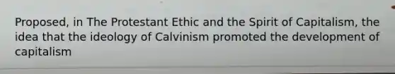 Proposed, in The Protestant Ethic and the Spirit of Capitalism, the idea that the ideology of Calvinism promoted the development of capitalism