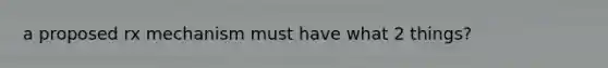 a proposed rx mechanism must have what 2 things?