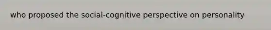 who proposed the social-cognitive perspective on personality