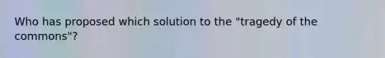 Who has proposed which solution to the "tragedy of the commons"?