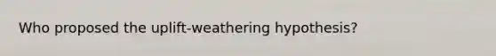 Who proposed the uplift-weathering hypothesis?