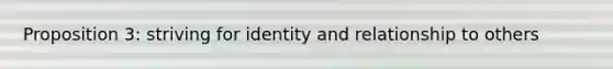 Proposition 3: striving for identity and relationship to others