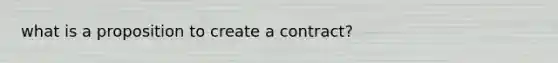 what is a proposition to create a contract?