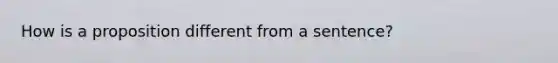 How is a proposition different from a sentence?