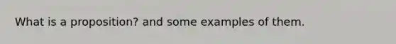 What is a proposition? and some examples of them.