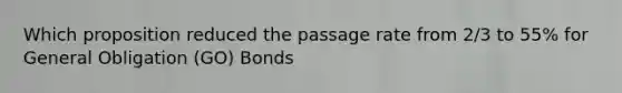 Which proposition reduced the passage rate from 2/3 to 55% for General Obligation (GO) Bonds