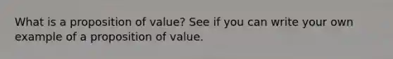 What is a proposition of value? See if you can write your own example of a proposition of value.