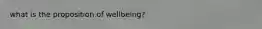 what is the proposition of wellbeing?
