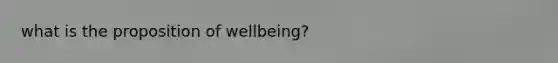 what is the proposition of wellbeing?