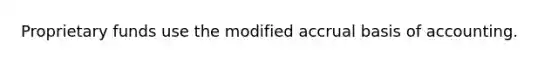 Proprietary funds use the modified accrual basis of accounting.