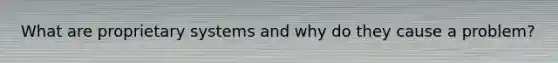 What are proprietary systems and why do they cause a problem?
