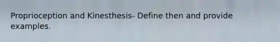 Proprioception and Kinesthesis- Define then and provide examples.