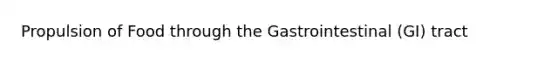 Propulsion of Food through the Gastrointestinal (GI) tract