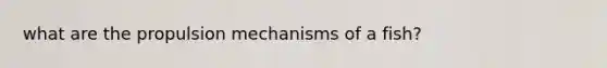 what are the propulsion mechanisms of a fish?