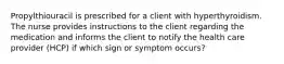 Propylthiouracil is prescribed for a client with hyperthyroidism. The nurse provides instructions to the client regarding the medication and informs the client to notify the health care provider (HCP) if which sign or symptom occurs?