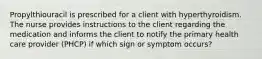 Propylthiouracil is prescribed for a client with hyperthyroidism. The nurse provides instructions to the client regarding the medication and informs the client to notify the primary health care provider (PHCP) if which sign or symptom occurs?