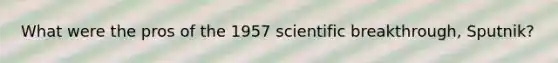 What were the pros of the 1957 scientific breakthrough, Sputnik?