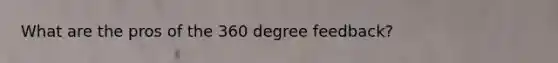 What are the pros of the 360 degree feedback?