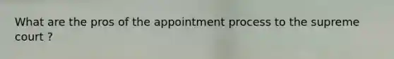 What are the pros of the appointment process to the supreme court ?