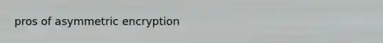 pros of asymmetric encryption
